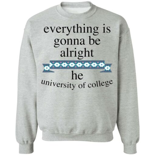 Everything is gonna be alright he university of college shirt