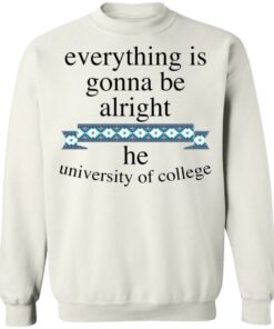 Everything is gonna be alright he university of college shirt 5