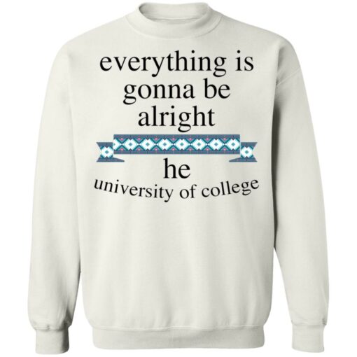 Everything is gonna be alright he university of college shirt