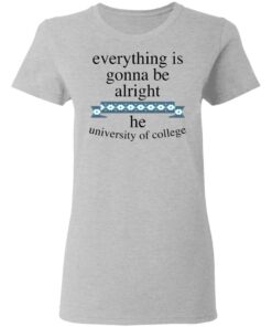 Everything is gonna be alright he university of college shirt 8