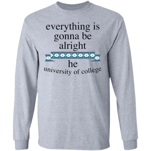 Everything is gonna be alright he university of college shirt