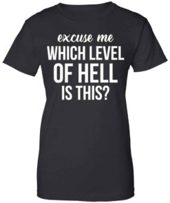 Excuse Me Wich Level Of Hell Is This Shirt, Hoodie, Tank Shirt Sweatshirt Long Sleeve Hoodie Tank Mug