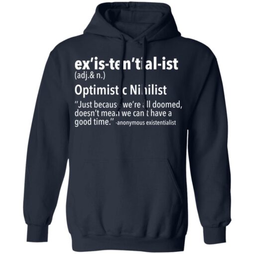 Ex’is ten’tial ist optimistic nihilist just because we’re all doomed shirt