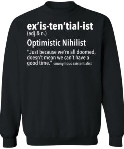 Exis tential ist optimistic nihilist just because were all doomed shirt 3