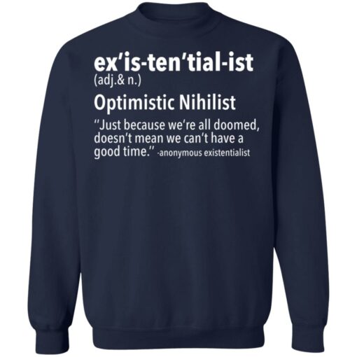 Ex’is ten’tial ist optimistic nihilist just because we’re all doomed shirt