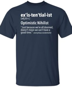 Exis tential ist optimistic nihilist just because were all doomed shirt 5