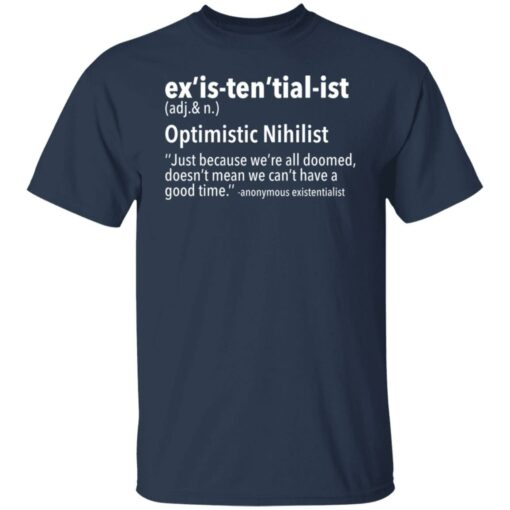 Ex’is ten’tial ist optimistic nihilist just because we’re all doomed shirt