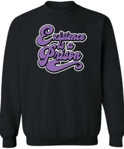 Existence is a prison shirt Shirt Sweatshirt Long Sleeve Hoodie Tank Mug 3