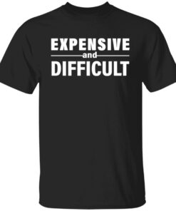 Expensive and difficult shirt Shirt Sweatshirt Long Sleeve Hoodie Tank Mug Expensive and difficult shirt Shirt Sweatshirt Long Sleeve Hoodie Tank Mug