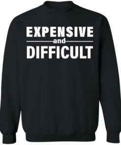 Expensive and difficult shirt Shirt Sweatshirt Long Sleeve Hoodie Tank Mug 2 Expensive and difficult shirt Shirt Sweatshirt Long Sleeve Hoodie Tank Mug 3
