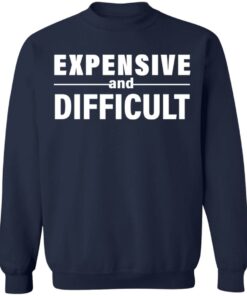 Expensive and difficult shirt Shirt Sweatshirt Long Sleeve Hoodie Tank Mug 3 Expensive and difficult shirt Shirt Sweatshirt Long Sleeve Hoodie Tank Mug 4