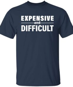Expensive and difficult shirt Shirt Sweatshirt Long Sleeve Hoodie Tank Mug 4 Expensive and difficult shirt Shirt Sweatshirt Long Sleeve Hoodie Tank Mug 5