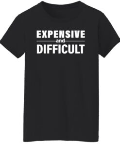 Expensive and difficult shirt Shirt Sweatshirt Long Sleeve Hoodie Tank Mug 5 Expensive and difficult shirt Shirt Sweatshirt Long Sleeve Hoodie Tank Mug 6