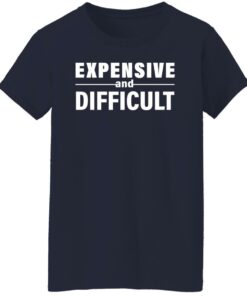 Expensive and difficult shirt Shirt Sweatshirt Long Sleeve Hoodie Tank Mug 6 Expensive and difficult shirt Shirt Sweatshirt Long Sleeve Hoodie Tank Mug 7