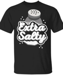 Extra Salty T-Shirts, Hoodies, Long Sleeve Shirt Sweatshirt Long Sleeve Hoodie Tank Mug Extra Salty T-Shirts, Hoodies, Long Sleeve Shirt Sweatshirt Long Sleeve Hoodie Tank Mug