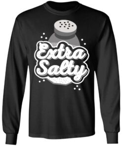 Extra Salty T-Shirts, Hoodies, Long Sleeve Shirt Sweatshirt Long Sleeve Hoodie Tank Mug 4 Extra Salty T Shirts Hoodies Long Sleeve Shirt Sweatshirt Long Sleeve Hoodie Tank Mug 13