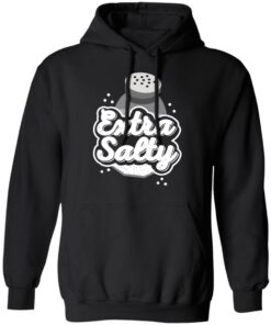 Extra Salty T-Shirts, Hoodies, Long Sleeve Shirt Sweatshirt Long Sleeve Hoodie Tank Mug 5 Extra Salty T Shirts Hoodies Long Sleeve Shirt Sweatshirt Long Sleeve Hoodie Tank Mug 2