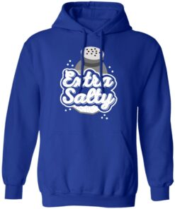 Extra Salty T-Shirts, Hoodies, Long Sleeve Shirt Sweatshirt Long Sleeve Hoodie Tank Mug 8 Extra Salty T Shirts Hoodies Long Sleeve Shirt Sweatshirt Long Sleeve Hoodie Tank Mug 5