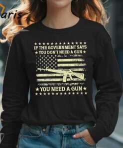 If The Government Says You Dont Need A Gun Flag 4th Of July Shirt 3