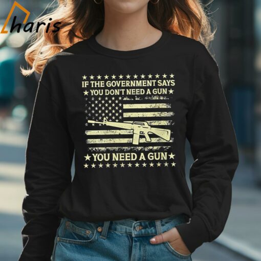 If The Government Says You Don’t Need A Gun Flag 4th Of July Shirt