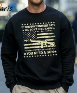 If The Government Says You Dont Need A Gun Flag 4th Of July Shirt 4