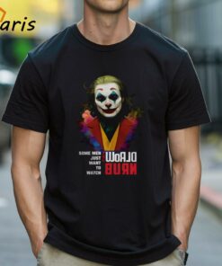 Joaquin Phoenix Joker Some Men Just Want To Watch World Burn Shir