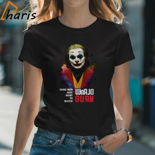 Joaquin Phoenix Joker Some Men Just Want To Watch World Burn Shir