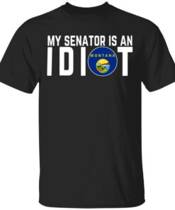 My Senator Is An Idiot Montana Shirt Shirt Sweatshirt Long Sleeve Hoodie Tank Mug