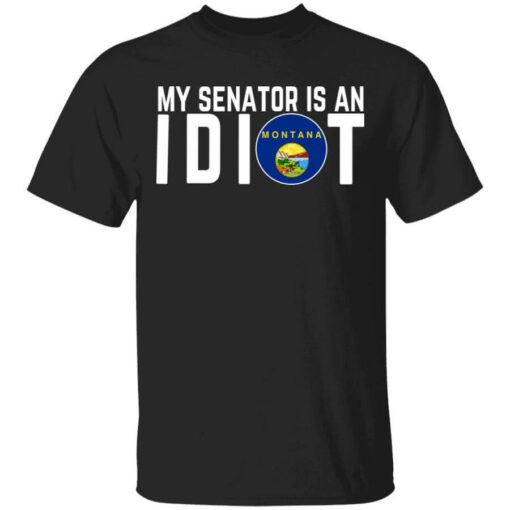 My Senator Is An Idiot Montana Shirt Shirt Sweatshirt Long Sleeve Hoodie Tank Mug