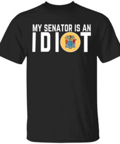 My Senator Is An Idiot New Jersey Shirt Shirt Sweatshirt Long Sleeve Hoodie Tank Mug