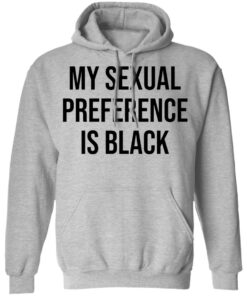My sexual preference is black shirt Shirt Sweatshirt Long Sleeve Hoodie Tank Mug 2 My sexual preference is black shirt Shirt Sweatshirt Long Sleeve Hoodie Tank Mug 2