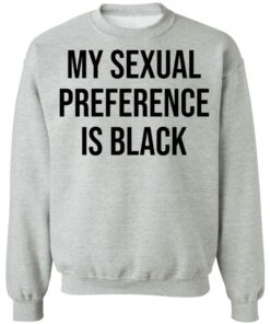 My sexual preference is black shirt Shirt Sweatshirt Long Sleeve Hoodie Tank Mug 4 My sexual preference is black shirt Shirt Sweatshirt Long Sleeve Hoodie Tank Mug 4