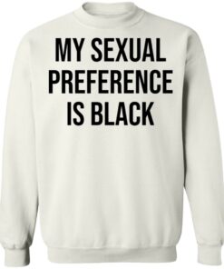 My sexual preference is black shirt Shirt Sweatshirt Long Sleeve Hoodie Tank Mug 5 My sexual preference is black shirt Shirt Sweatshirt Long Sleeve Hoodie Tank Mug 5