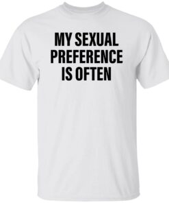 My sexual preference is often shirt Shirt Sweatshirt Long Sleeve Hoodie Tank Mug My sexual preference is often shirt Shirt Sweatshirt Long Sleeve Hoodie Tank Mug