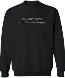 My tummy hurts but i’m here anyway sweatshirt Shirt Sweatshirt Long Sleeve Hoodie Tank Mug My tummy hurts but i’m here anyway sweatshirt Shirt Sweatshirt Long Sleeve Hoodie Tank Mug