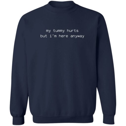 My tummy hurts but i’m here anyway sweatshirt Shirt Sweatshirt Long Sleeve Hoodie Tank Mug