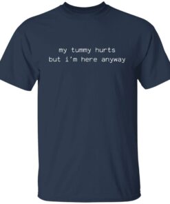 My tummy hurts but i’m here anyway sweatshirt Shirt Sweatshirt Long Sleeve Hoodie Tank Mug 4 My tummy hurts but i'm here anyway sweatshirt Shirt Sweatshirt Long Sleeve Hoodie Tank Mug 5