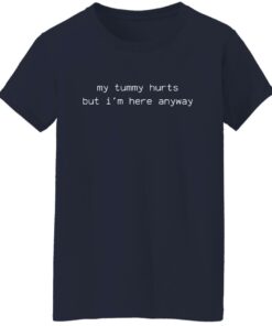 My tummy hurts but i’m here anyway sweatshirt Shirt Sweatshirt Long Sleeve Hoodie Tank Mug 6 My tummy hurts but i'm here anyway sweatshirt Shirt Sweatshirt Long Sleeve Hoodie Tank Mug 7