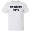 My tummy hurts shirt Shirt Sweatshirt Long Sleeve Hoodie Tank Mug