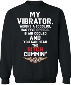 My vibrator weighs a 1000lbs has five speeds shirt Shirt Sweatshirt Long Sleeve Hoodie Tank Mug 2 My vibrator weighs a 1000lbs has five speeds shirt Shirt Sweatshirt Long Sleeve Hoodie Tank Mug 3