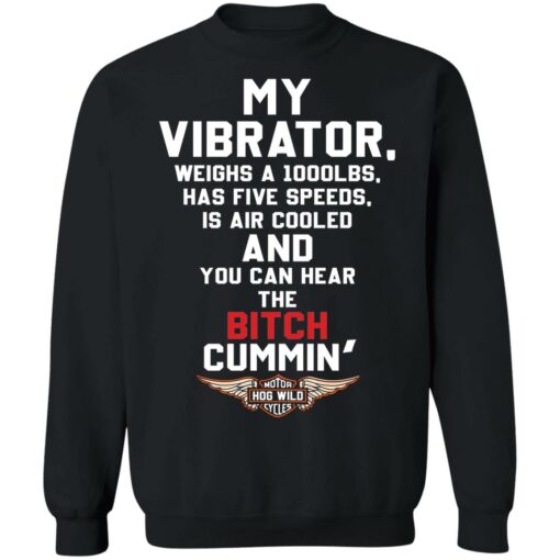 My vibrator weighs a 1000lbs has five speeds shirt Shirt Sweatshirt Long Sleeve Hoodie Tank Mug