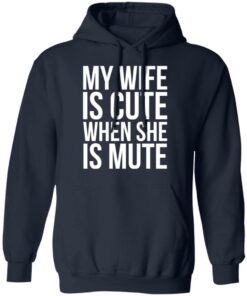 My wife is cute when she is mute shirt Shirt Sweatshirt Long Sleeve Hoodie Tank Mug