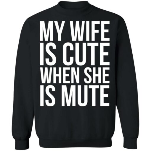 My wife is cute when she is mute shirt Shirt Sweatshirt Long Sleeve Hoodie Tank Mug