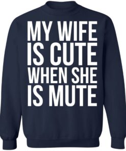 My wife is cute when she is mute shirt Shirt Sweatshirt Long Sleeve Hoodie Tank Mug 4