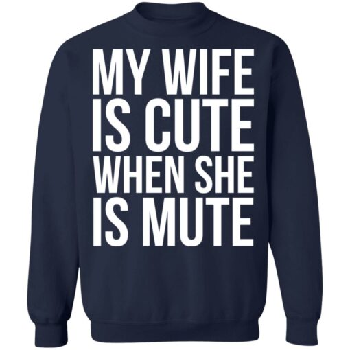 My wife is cute when she is mute shirt Shirt Sweatshirt Long Sleeve Hoodie Tank Mug