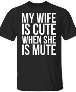 My wife is cute when she is mute shirt Shirt Sweatshirt Long Sleeve Hoodie Tank Mug 5
