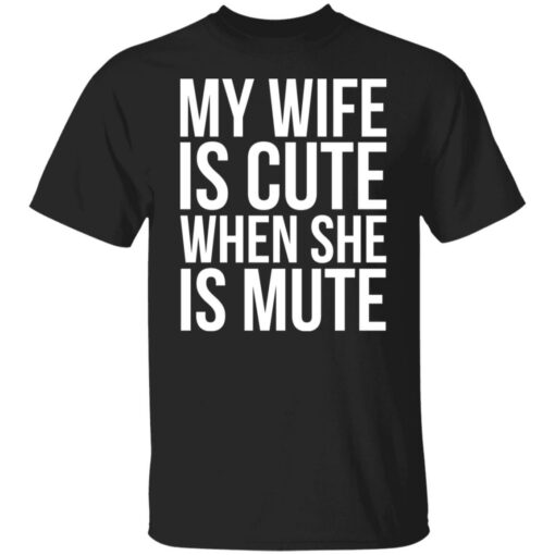 My wife is cute when she is mute shirt Shirt Sweatshirt Long Sleeve Hoodie Tank Mug