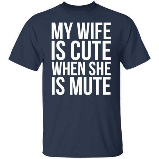 My wife is cute when she is mute shirt Shirt Sweatshirt Long Sleeve Hoodie Tank Mug