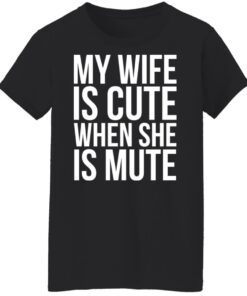 My wife is cute when she is mute shirt Shirt Sweatshirt Long Sleeve Hoodie Tank Mug 7