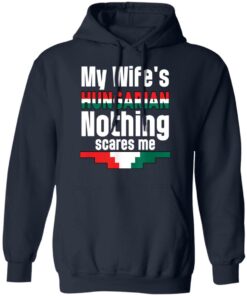 My wife is hungarian nothing scares me shirt Shirt Sweatshirt Long Sleeve Hoodie Tank Mug